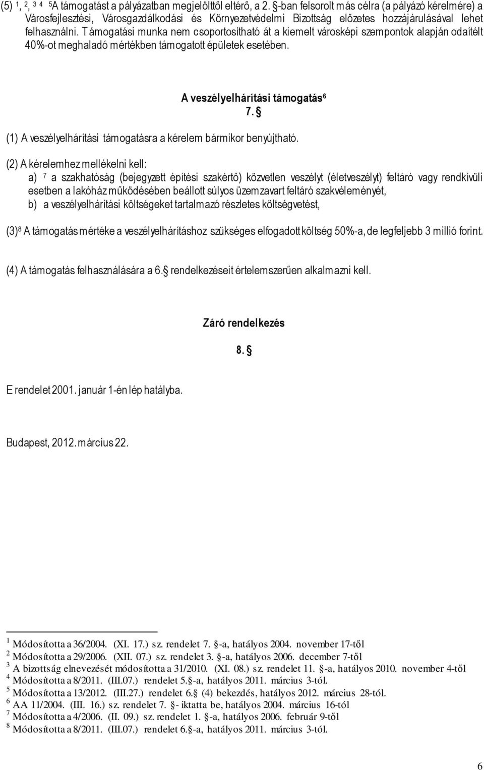 Támogatási munka nem csoportosítható át a kiemelt városképi szempontok alapján odaítélt 40%-ot meghaladó mértékben támogatott épületek esetében. A veszélyelhárítási támogatás 6 7.