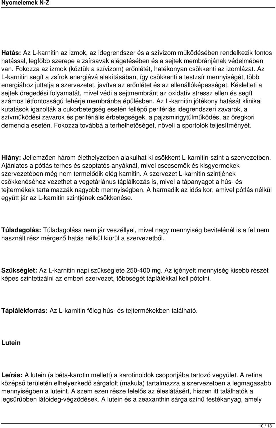 Az L-karnitin segít a zsírok energiává alakításában, így csökkenti a testzsír mennyiségét, több energiához juttatja a szervezetet, javítva az erőnlétet és az ellenállóképességet.