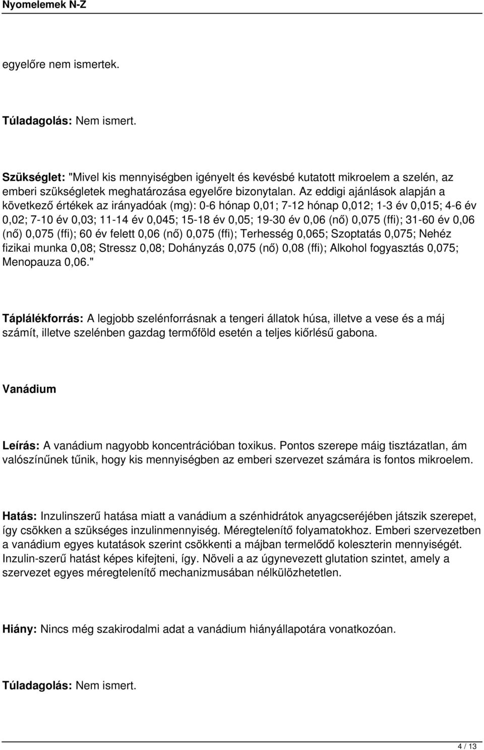 (ffi); 31-60 év 0,06 (nő) 0,075 (ffi); 60 év felett 0,06 (nő) 0,075 (ffi); Terhesség 0,065; Szoptatás 0,075; Nehéz fizikai munka 0,08; Stressz 0,08; Dohányzás 0,075 (nő) 0,08 (ffi); Alkohol