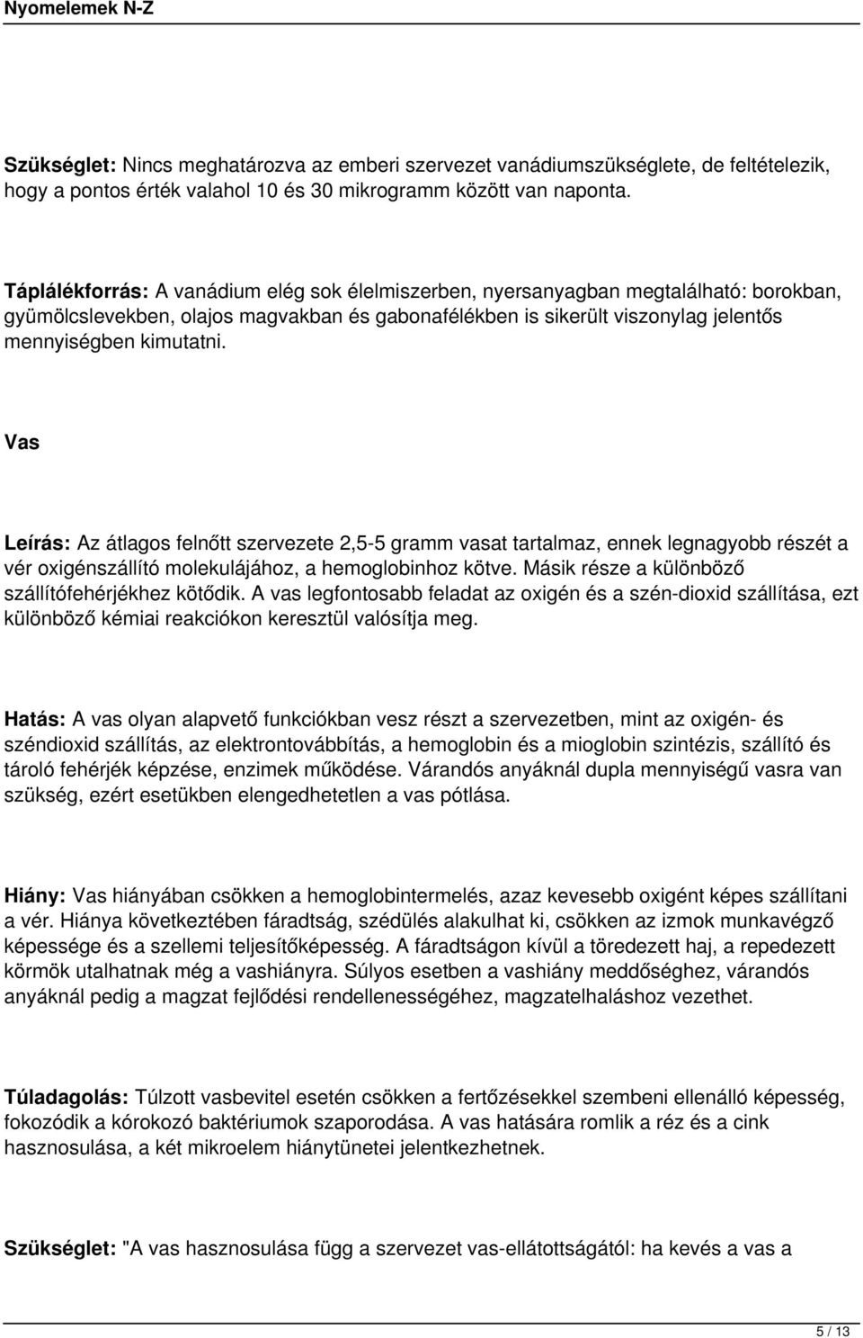 Vas Leírás: Az átlagos felnőtt szervezete 2,5-5 gramm vasat tartalmaz, ennek legnagyobb részét a vér oxigénszállító molekulájához, a hemoglobinhoz kötve.