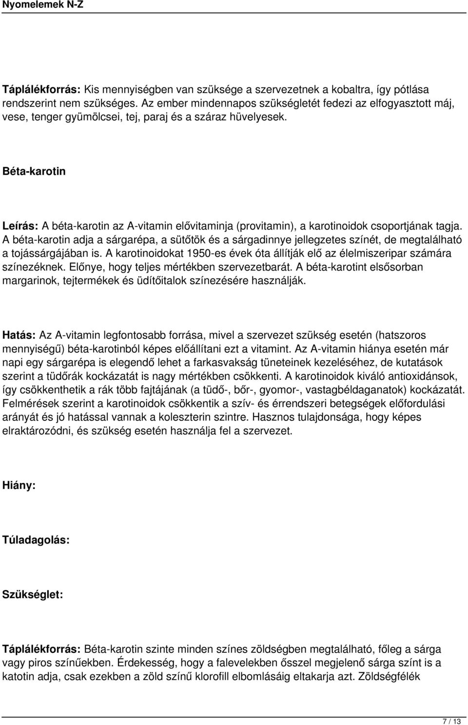 Béta-karotin Leírás: A béta-karotin az A-vitamin elővitaminja (provitamin), a karotinoidok csoportjának tagja.