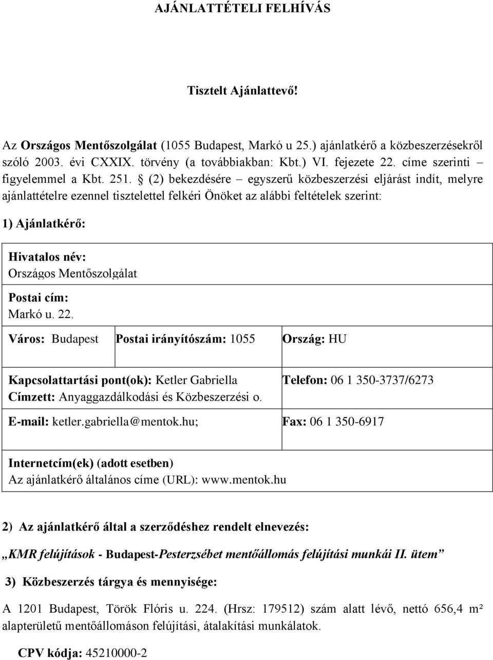 (2) bekezdésére egyszerű közbeszerzési eljárást indít, melyre ajánlattételre ezennel tisztelettel felkéri Önöket az alábbi feltételek szerint: 1) Ajánlatkérő: Hivatalos név: Országos Mentőszolgálat