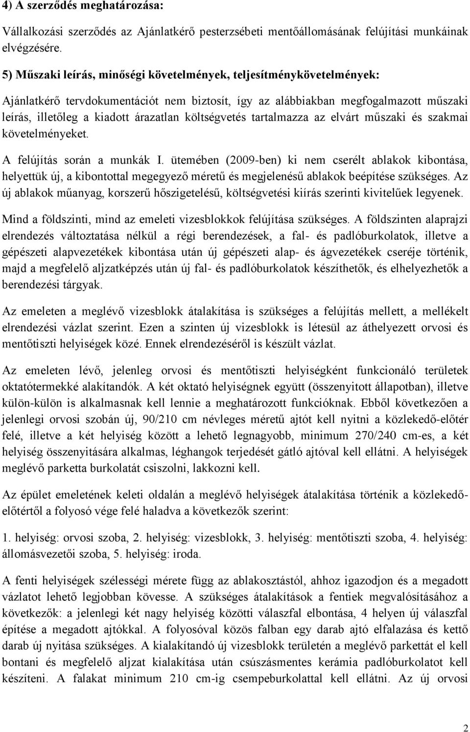 költségvetés tartalmazza az elvárt műszaki és szakmai követelményeket. A felújítás során a munkák I.