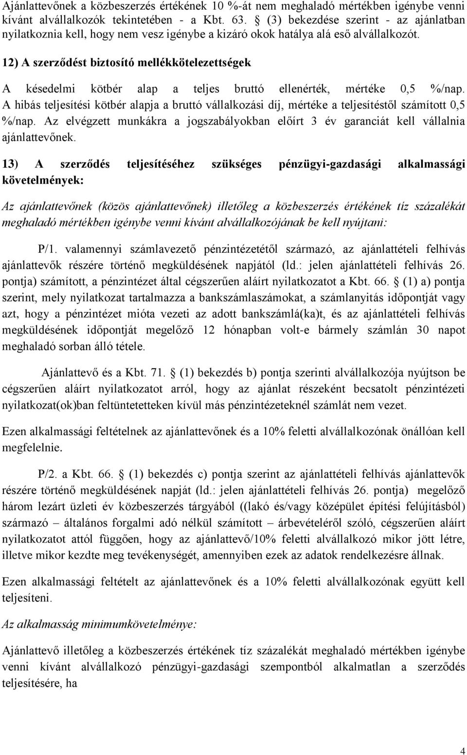 12) A szerződést biztosító mellékkötelezettségek A késedelmi kötbér alap a teljes bruttó ellenérték, mértéke 0,5 %/nap.