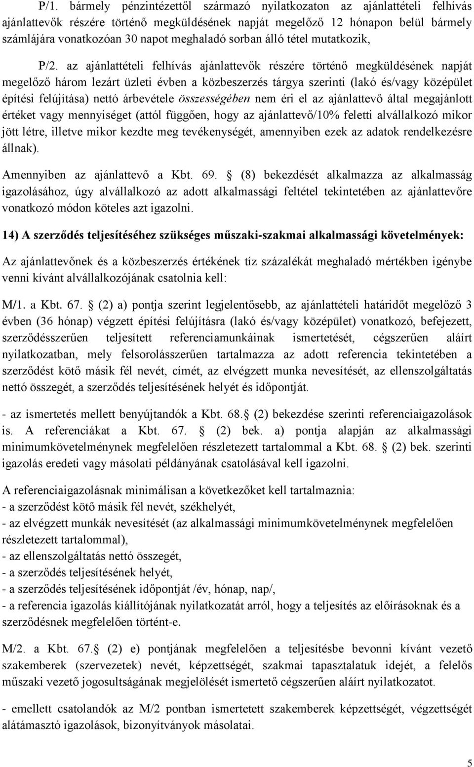 az ajánlattételi felhívás ajánlattevők részére történő megküldésének napját megelőző három lezárt üzleti évben a közbeszerzés tárgya szerinti (lakó és/vagy középület építési felújítása) nettó