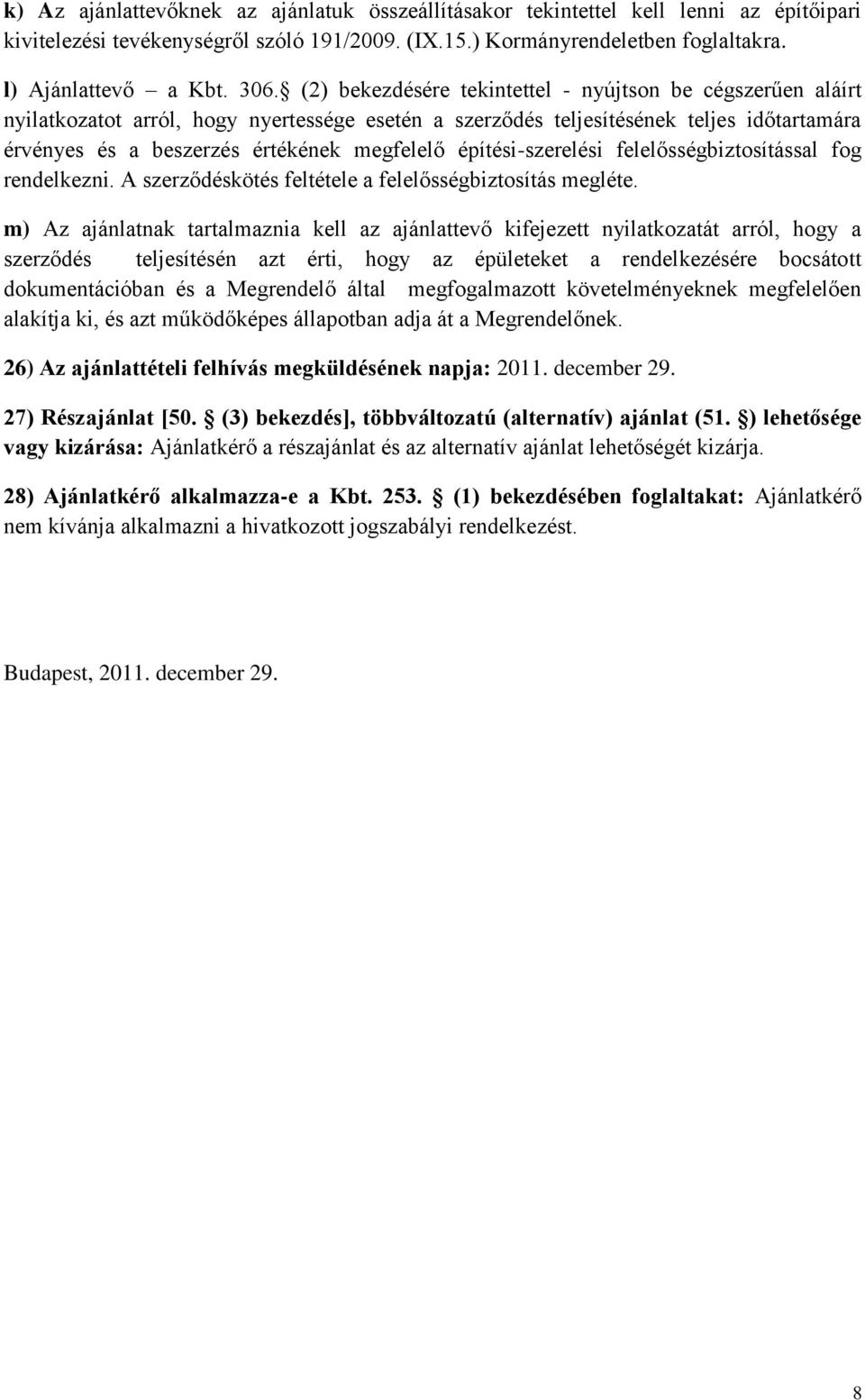 építési-szerelési felelősségbiztosítással fog rendelkezni. A szerződéskötés feltétele a felelősségbiztosítás megléte.