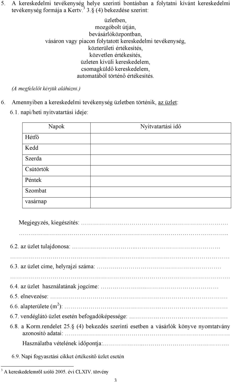 kereskedelem, csomagküldő kereskedelem, automatából történő értékesítés. (A megfelelőt kérjük aláhúzni.) 6. Amennyiben a kereskedelmi tevékenység üzletben történik, az üzlet: 6.1.