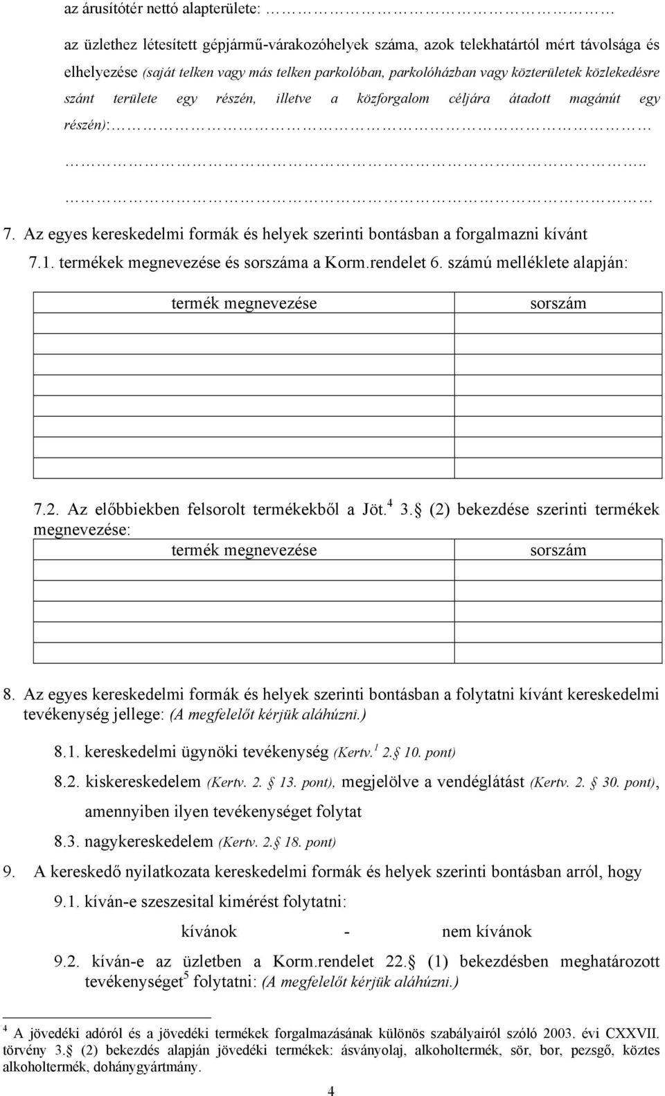 termékek megnevezése és sorszáma a Korm.rendelet 6. számú melléklete alapján: termék megnevezése sorszám 7.2. Az előbbiekben felsorolt termékekből a Jöt. 4 3.