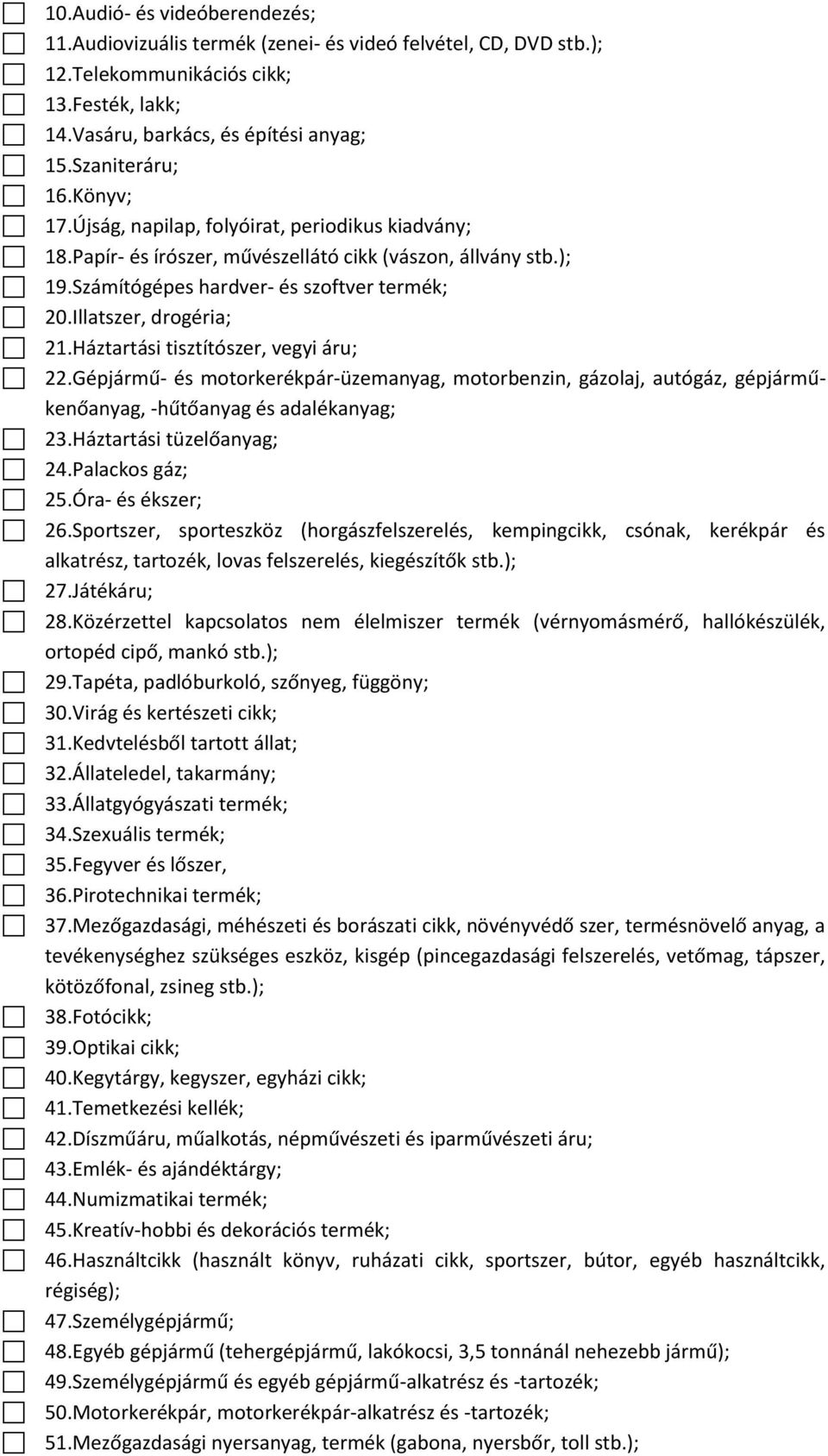 Háztartási tisztítószer, vegyi áru; 22.Gépjármű- és motorkerékpár-üzemanyag, motorbenzin, gázolaj, autógáz, gépjárműkenőanyag, -hűtőanyag és adalékanyag; 23.Háztartási tüzelőanyag; 24.