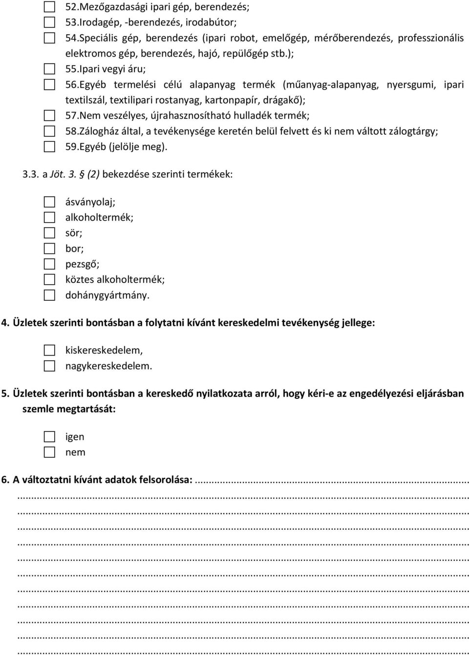 Egyéb termelési célú alapanyag termék (műanyag-alapanyag, nyersgumi, ipari textilszál, textilipari rostanyag, kartonpapír, drágakő); 57.Nem veszélyes, újrahasznosítható hulladék termék; 58.