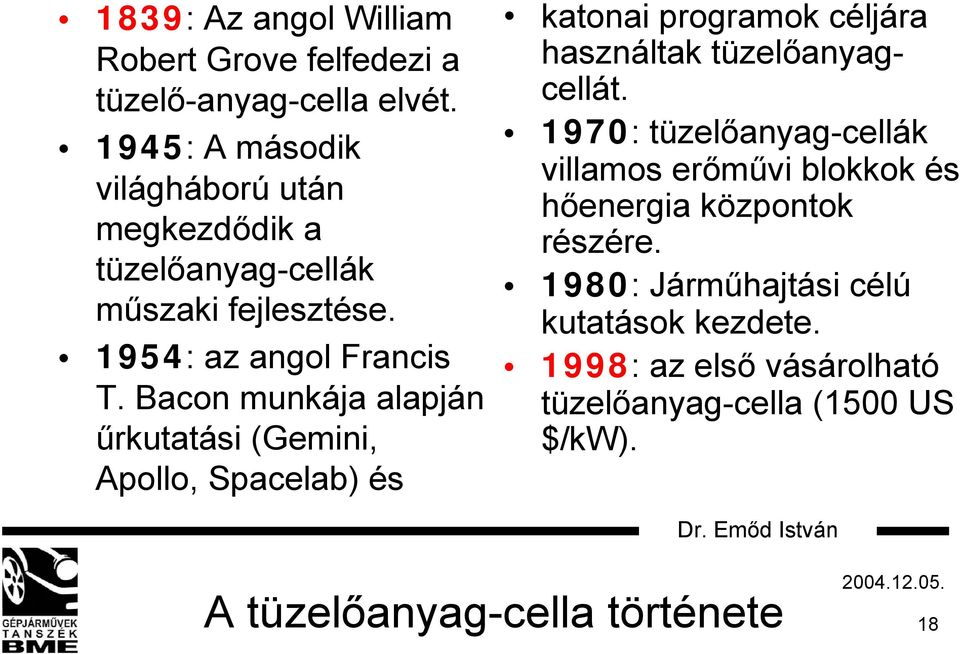 Bacon munkája alapján űrkutatási (Gemini, Apollo, Spacelab) és katonai programok céljára használtak tüzelőanyagcellát.