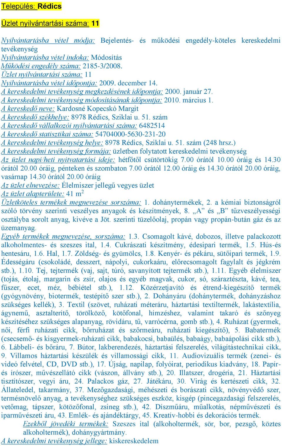 A kereskedelmi tevékenység módosításának időpontja: 2010. március 1. A kereskedő neve: Kardosné Kopecskó Margit A kereskedő székhelye: 8978 Rédics, Sziklai u. 51.
