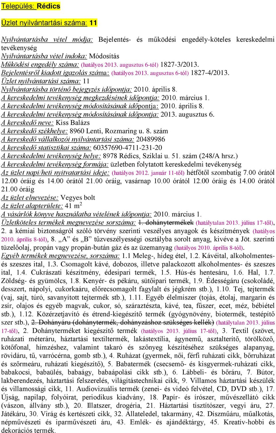 Üzlet nyilvántartási száma: 11 Nyilvántartásba történő bejegyzés időpontja: 2010. április 8. A kereskedelmi tevékenység megkezdésének időpontja: 2010. március 1.