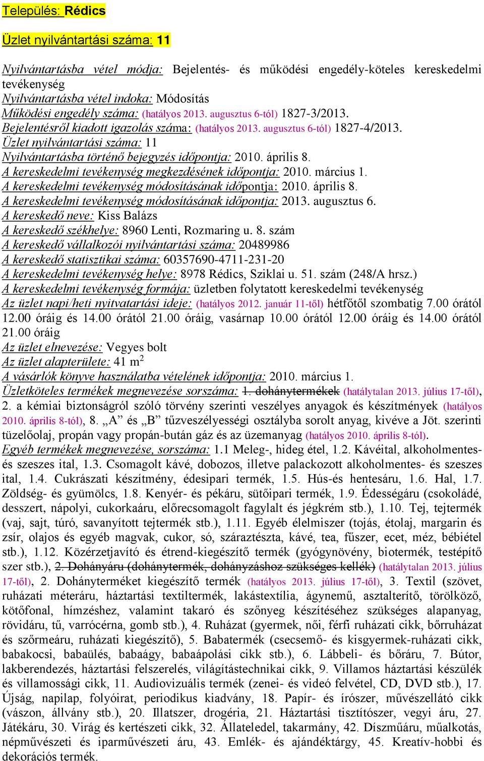 Üzlet nyilvántartási száma: 11 Nyilvántartásba történő bejegyzés időpontja: 2010. április 8. A kereskedelmi tevékenység megkezdésének időpontja: 2010. március 1.