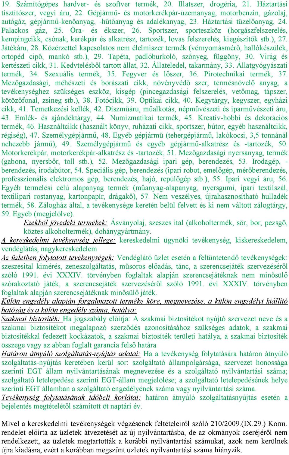 Sportszer, sporteszköz (horgászfelszerelés, kempingcikk, csónak, kerékpár és alkatrész, tartozék, lovas felszerelés, kiegészítők stb.), 27. Játékáru, 28.