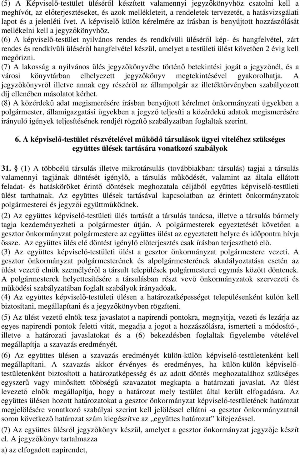 (6) A képviselő-testület nyilvános rendes és rendkívüli üléséről kép- és hangfelvétel, zárt rendes és rendkívüli üléséről hangfelvétel készül, amelyet a testületi ülést követően 2 évig kell megőrizni.