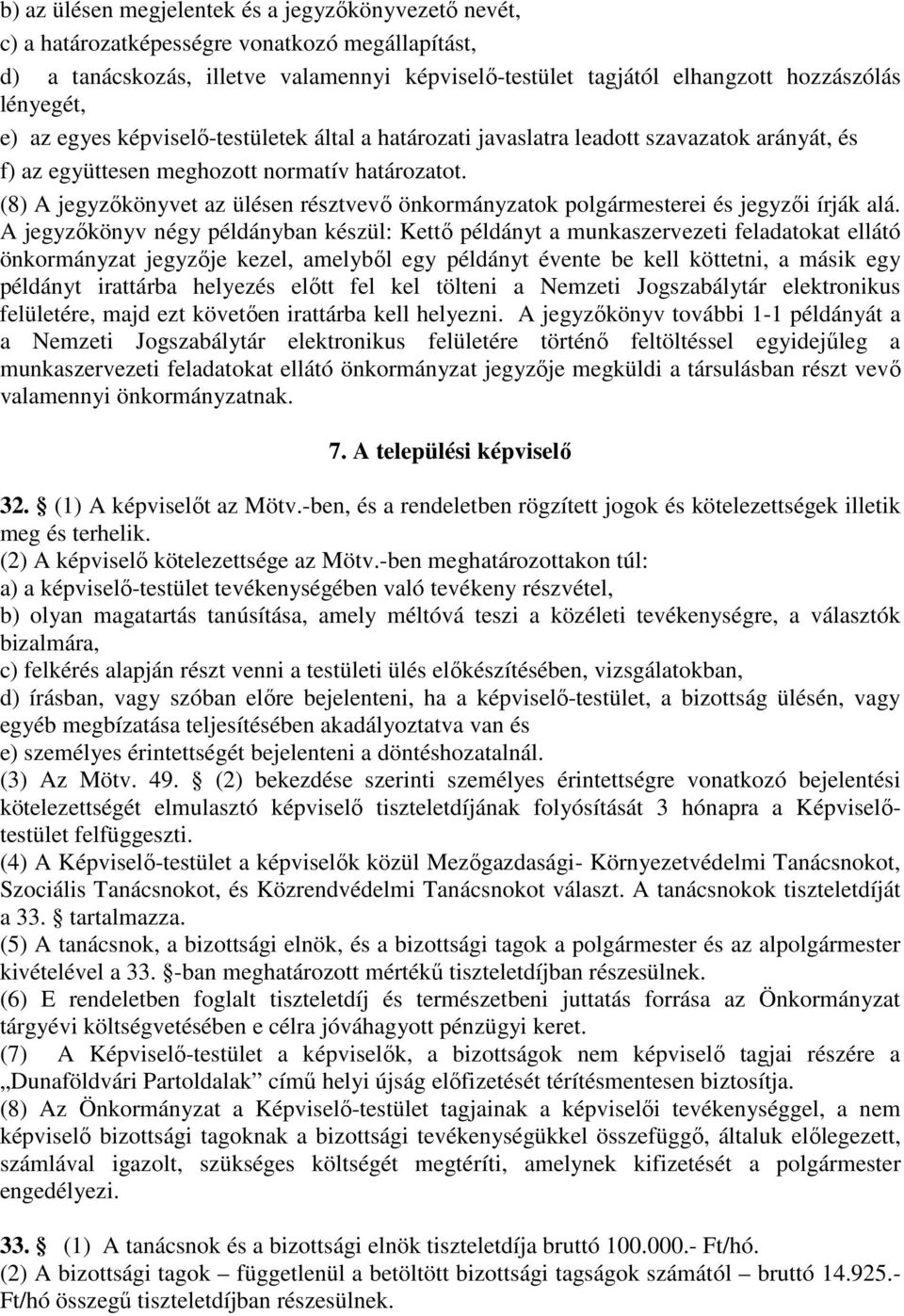 (8) A jegyzőkönyvet az ülésen résztvevő önkormányzatok polgármesterei és jegyzői írják alá.