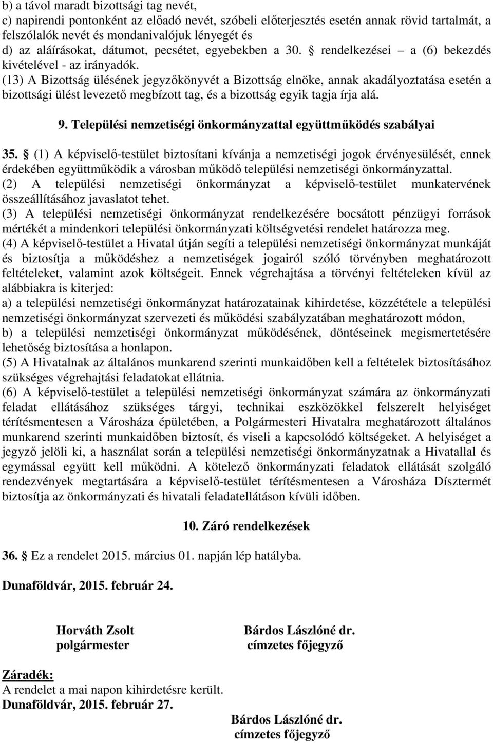 (13) A Bizottság ülésének jegyzőkönyvét a Bizottság elnöke, annak akadályoztatása esetén a bizottsági ülést levezető megbízott tag, és a bizottság egyik tagja írja alá. 9.