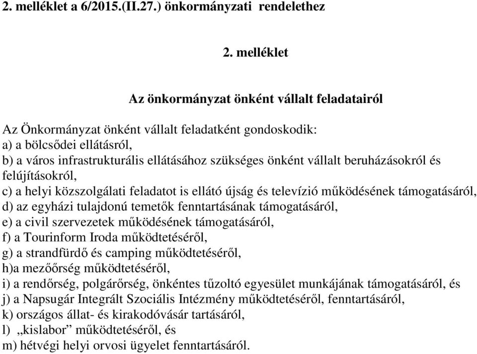 vállalt beruházásokról és felújításokról, c) a helyi közszolgálati feladatot is ellátó újság és televízió működésének támogatásáról, d) az egyházi tulajdonú temetők fenntartásának támogatásáról, e) a