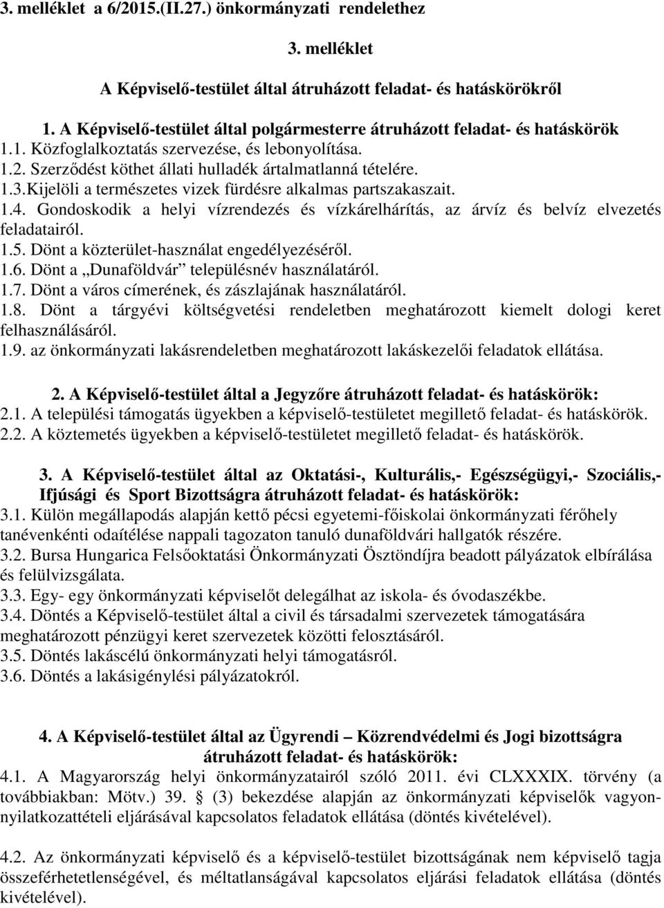 Kijelöli a természetes vizek fürdésre alkalmas partszakaszait. 1.4. Gondoskodik a helyi vízrendezés és vízkárelhárítás, az árvíz és belvíz elvezetés feladatairól. 1.5.