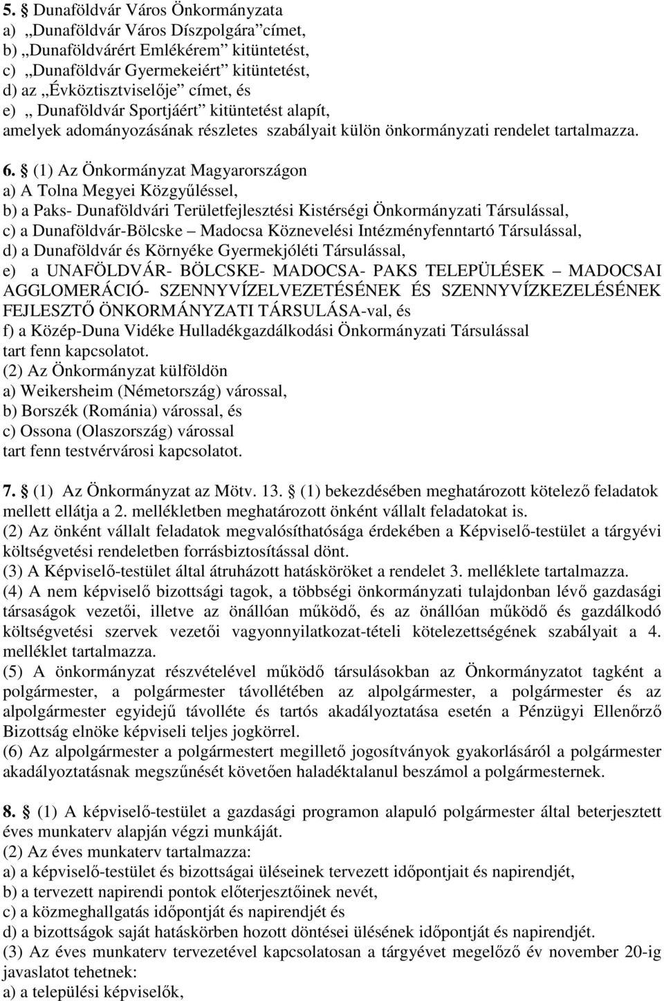 (1) Az Önkormányzat Magyarországon a) A Tolna Megyei Közgyűléssel, b) a Paks- Dunaföldvári Területfejlesztési Kistérségi Önkormányzati Társulással, c) a Dunaföldvár-Bölcske Madocsa Köznevelési