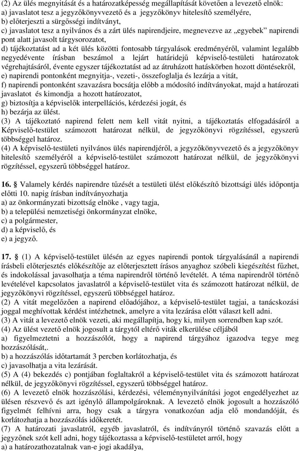 tárgyalások eredményéről, valamint legalább negyedévente írásban beszámol a lejárt határidejű képviselő-testületi határozatok végrehajtásáról, évente egyszer tájékoztatást ad az átruházott