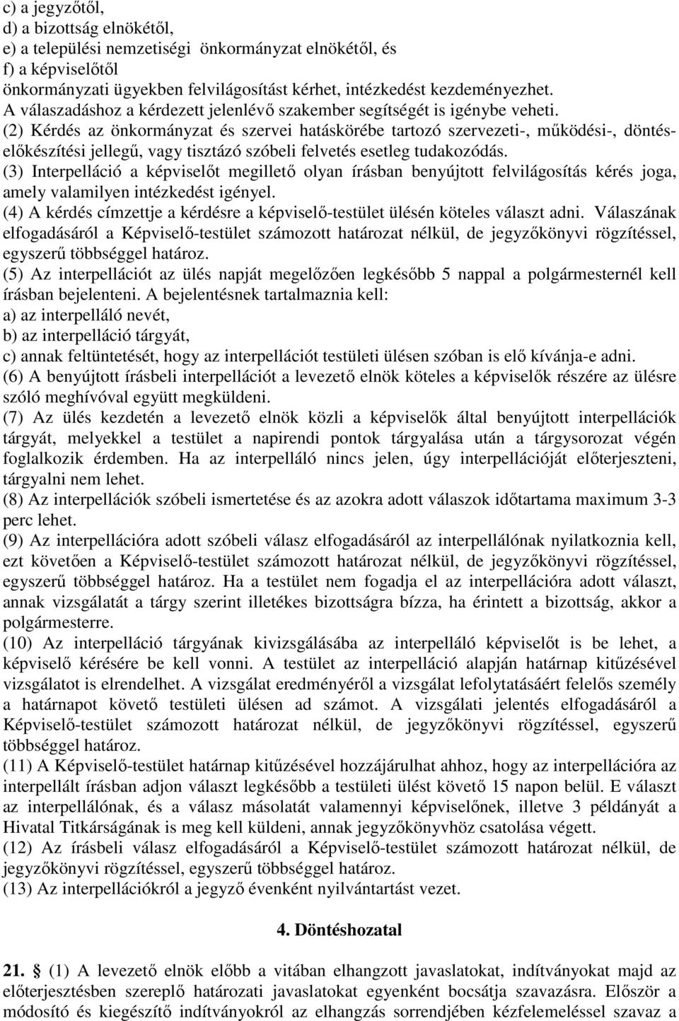 (2) Kérdés az önkormányzat és szervei hatáskörébe tartozó szervezeti-, működési-, döntéselőkészítési jellegű, vagy tisztázó szóbeli felvetés esetleg tudakozódás.