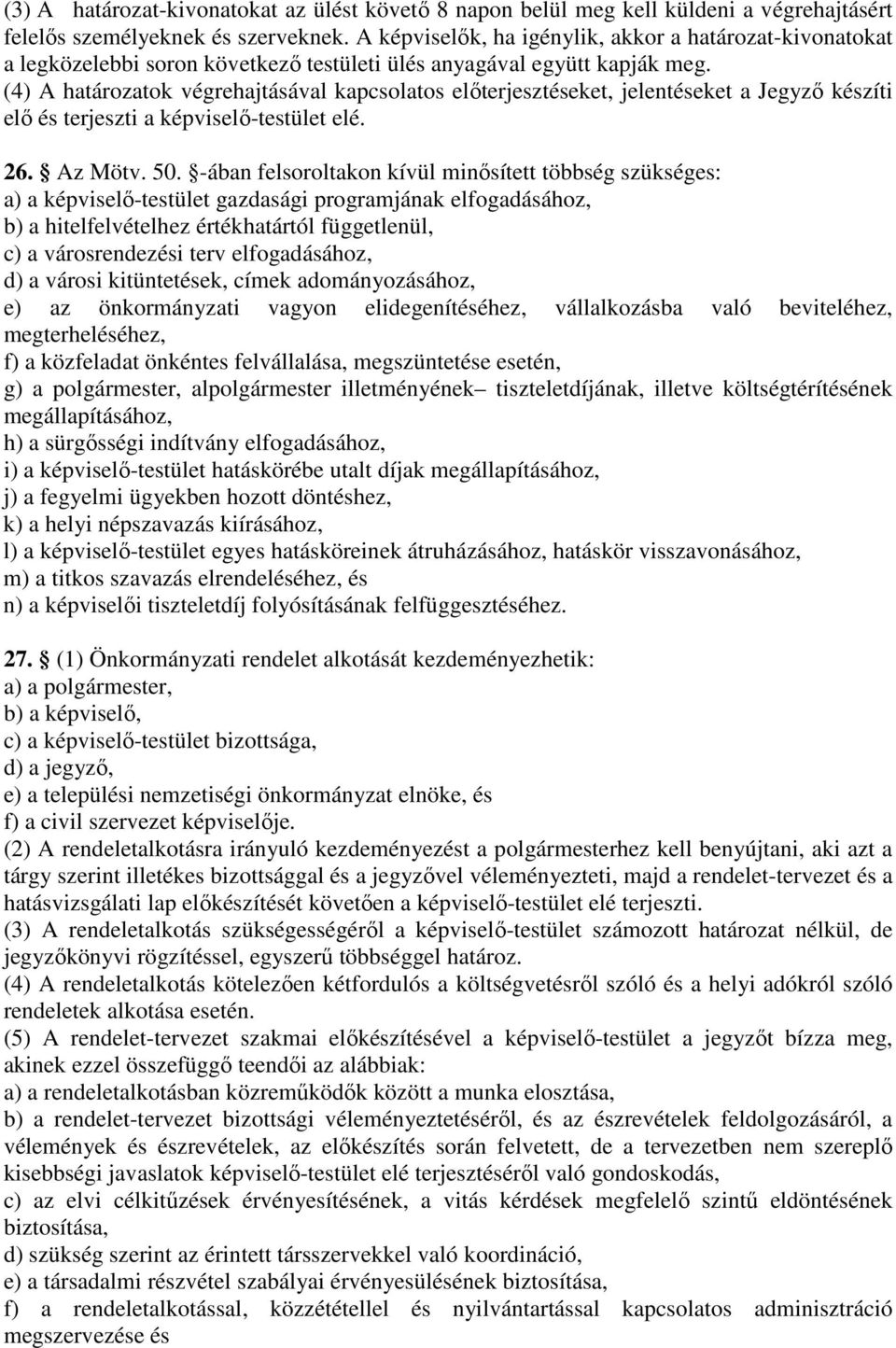 (4) A határozatok végrehajtásával kapcsolatos előterjesztéseket, jelentéseket a Jegyző készíti elő és terjeszti a képviselő-testület elé. 26. Az Mötv. 50.