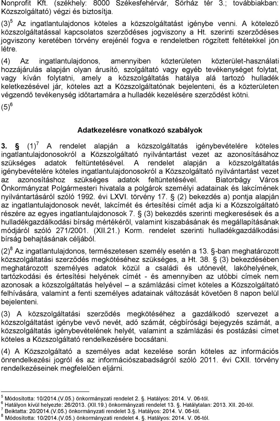 (4) Az ingatlantulajdonos, amennyiben közterületen közterület-használati hozzájárulás alapján olyan árusító, szolgáltató vagy egyéb tevékenységet folytat, vagy kíván folytatni, amely a