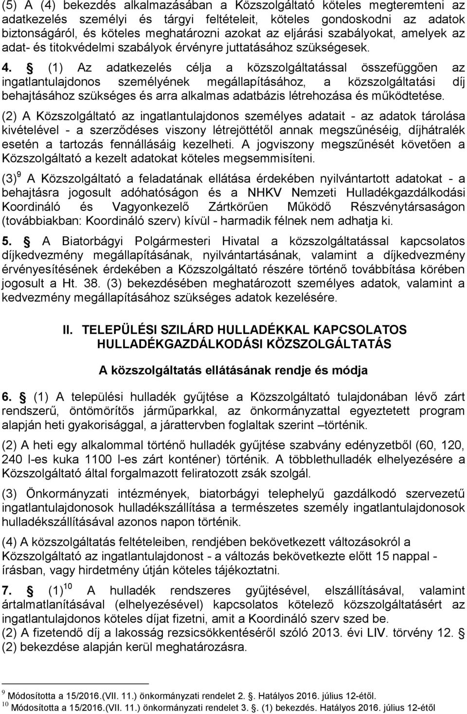 (1) Az adatkezelés célja a közszolgáltatással összefüggően az ingatlantulajdonos személyének megállapításához, a közszolgáltatási díj behajtásához szükséges és arra alkalmas adatbázis létrehozása és