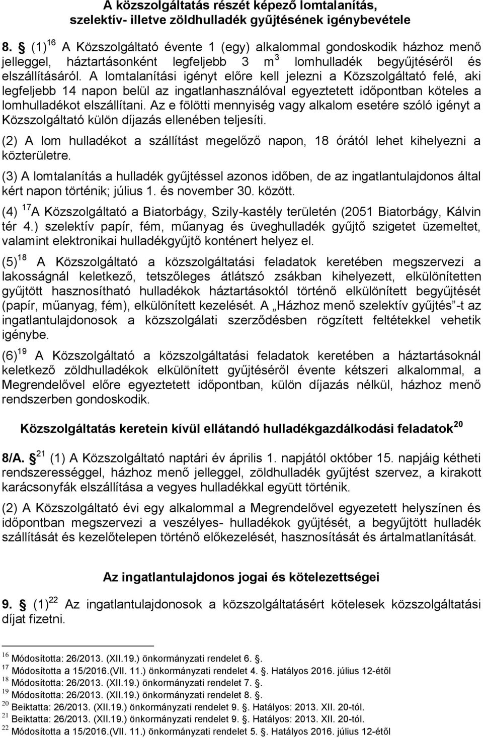 A lomtalanítási igényt előre kell jelezni a Közszolgáltató felé, aki legfeljebb 14 napon belül az ingatlanhasználóval egyeztetett időpontban köteles a lomhulladékot elszállítani.