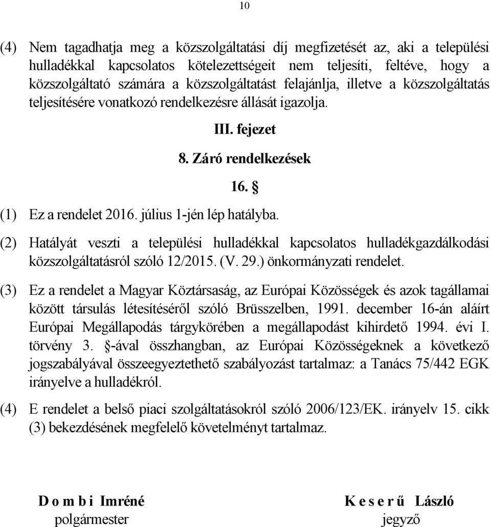 (2) Hatályát veszti a települési hulladékkal kapcsolatos hulladékgazdálkodási közszolgáltatásról szóló 12/2015. (V. 29.) önkormányzati rendelet.