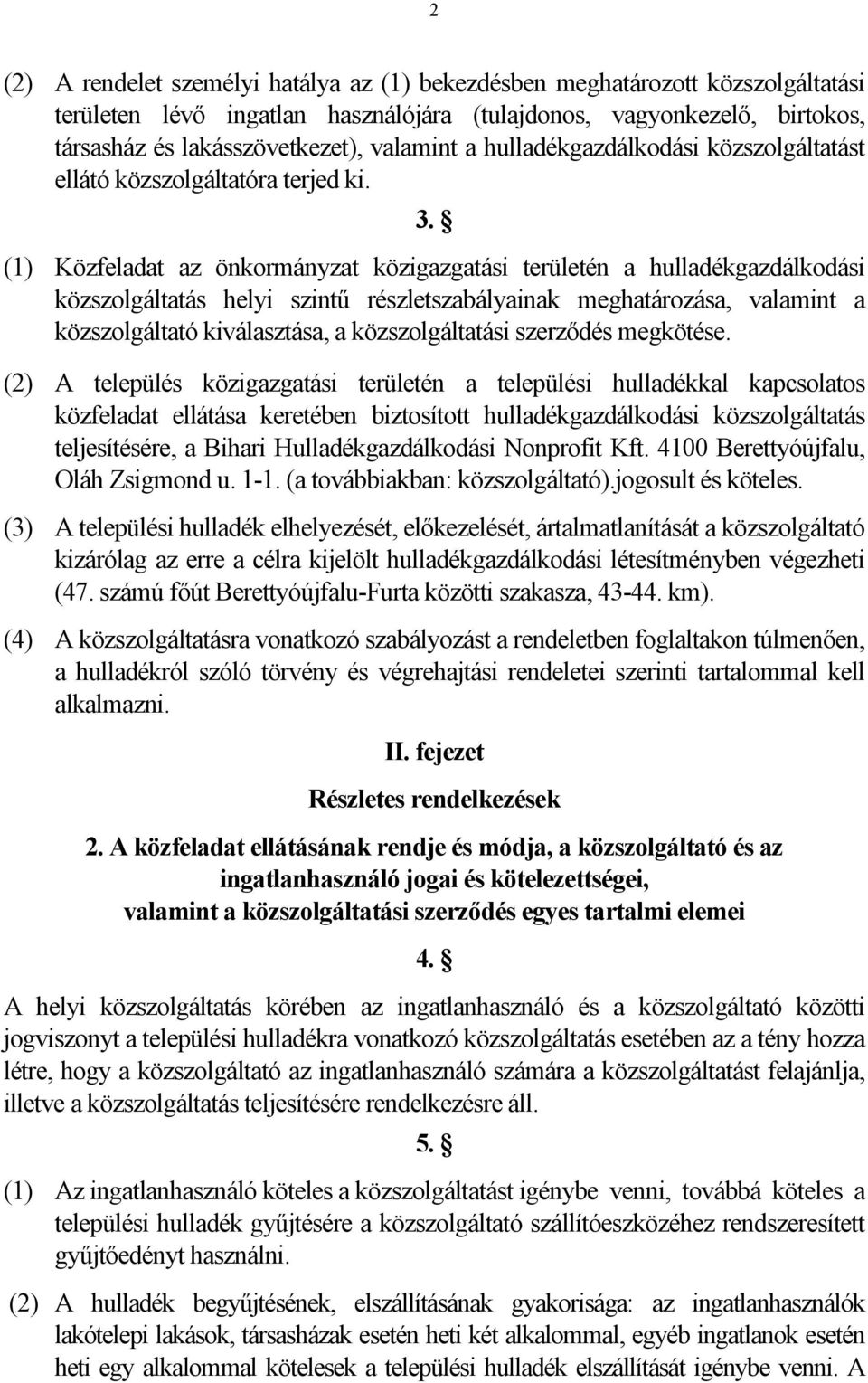 (1) Közfeladat az önkormányzat közigazgatási területén a hulladékgazdálkodási közszolgáltatás helyi szintű részletszabályainak meghatározása, valamint a közszolgáltató kiválasztása, a