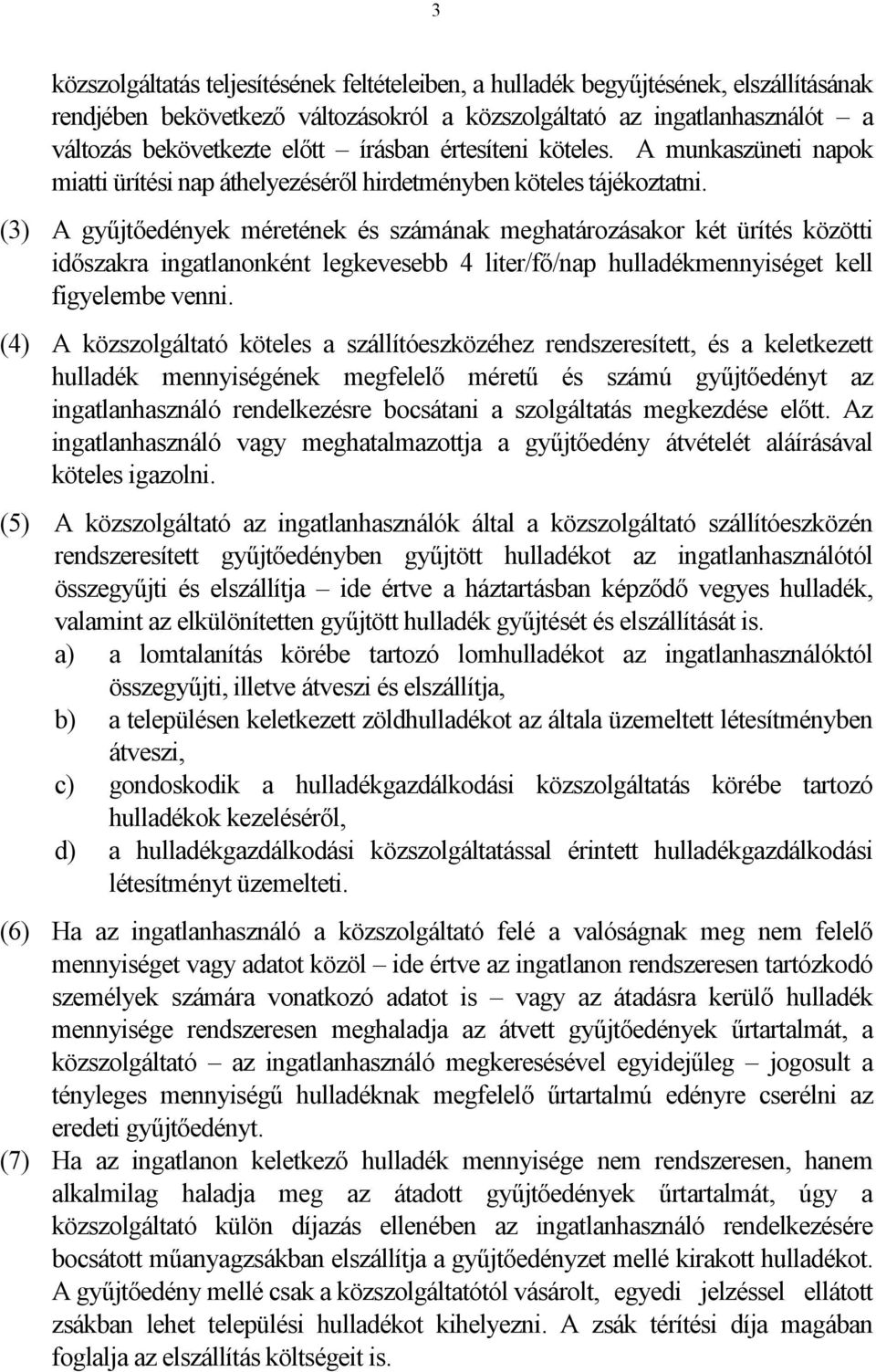 (3) A gyűjtőedények méretének és számának meghatározásakor két ürítés közötti időszakra ingatlanonként legkevesebb 4 liter/fő/nap hulladékmennyiséget kell figyelembe venni.