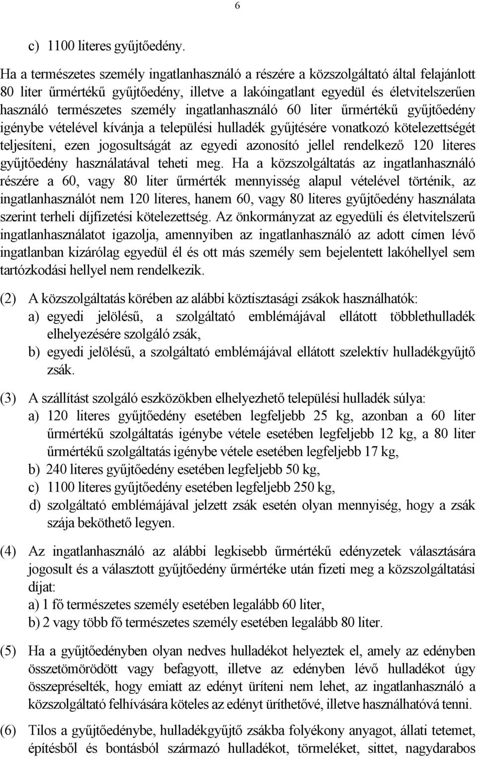 ingatlanhasználó 60 liter űrmértékű gyűjtőedény igénybe vételével kívánja a települési hulladék gyűjtésére vonatkozó kötelezettségét teljesíteni, ezen jogosultságát az egyedi azonosító jellel