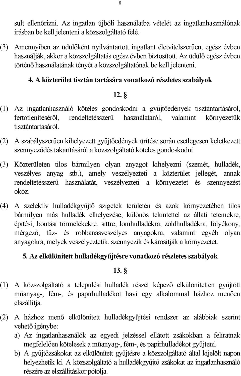 Az üdülő egész évben történő használatának tényét a közszolgáltatónak be kell jelenteni. 4. A közterület tisztán tartására vonatkozó részletes szabályok 12.