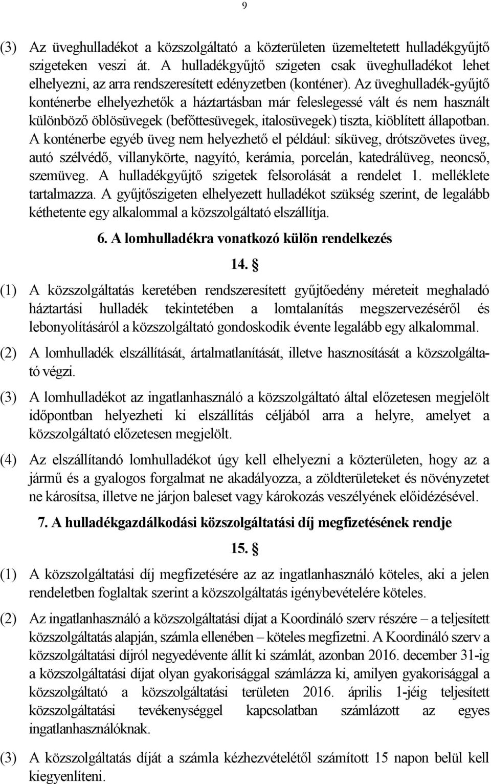 Az üveghulladék-gyűjtő konténerbe elhelyezhetők a háztartásban már feleslegessé vált és nem használt különböző öblösüvegek (befőttesüvegek, italosüvegek) tiszta, kiöblített állapotban.