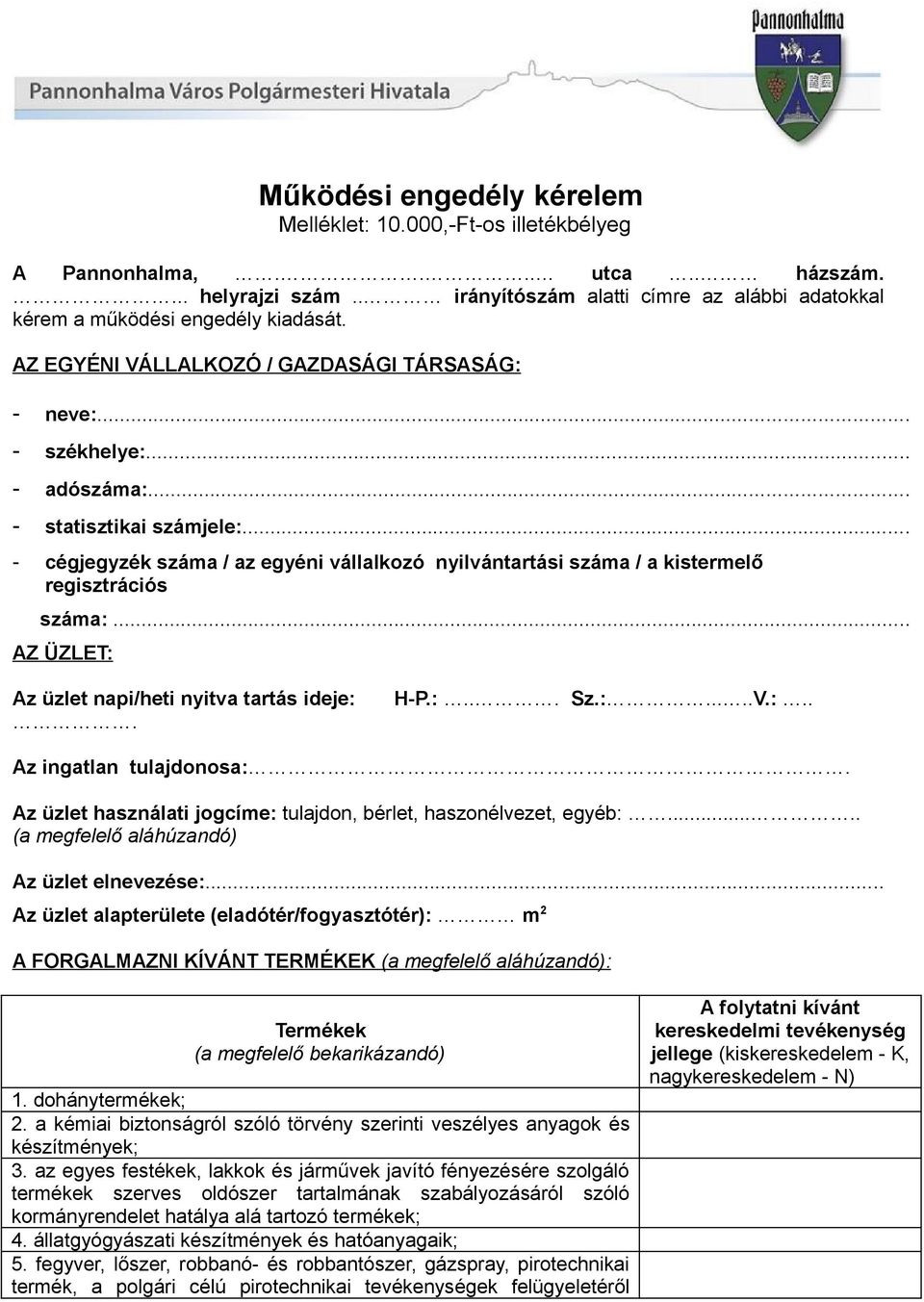 .. - cégjegyzék száma / az egyéni vállalkozó nyilvántartási száma / a kistermelő regisztrációs száma:... AZ ÜZLET: Az üzlet napi/heti nyitva tartás ideje:. H-P.:... Sz.:.....V.:.. Az ingatlan tulajdonosa:.