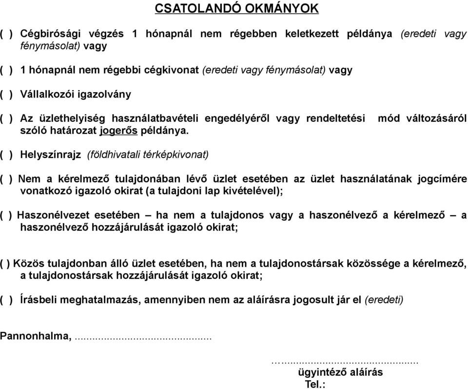 ( ) Helyszínrajz (földhivatali térképkivonat) ( ) Nem a kérelmező tulajdonában lévő üzlet esetében az üzlet használatának jogcímére vonatkozó igazoló okirat (a tulajdoni lap kivételével); ( )