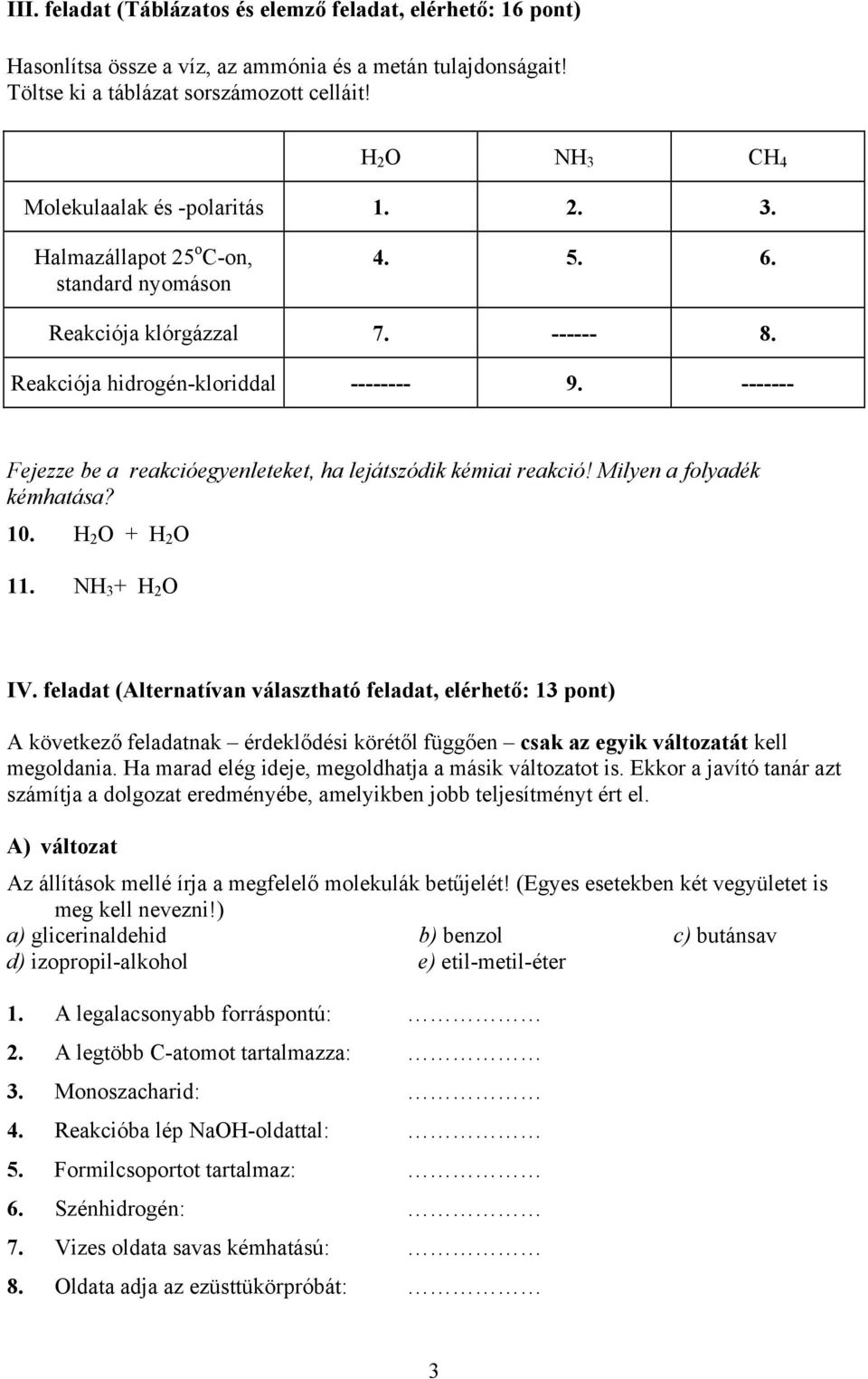 ------- Fejezze be a reakcióegyenleteket, ha lejátszódik kémiai reakció! Milyen a folyadék kémhatása? 10. H 2 O + H 2 O 11. NH 3 + H 2 O IV.