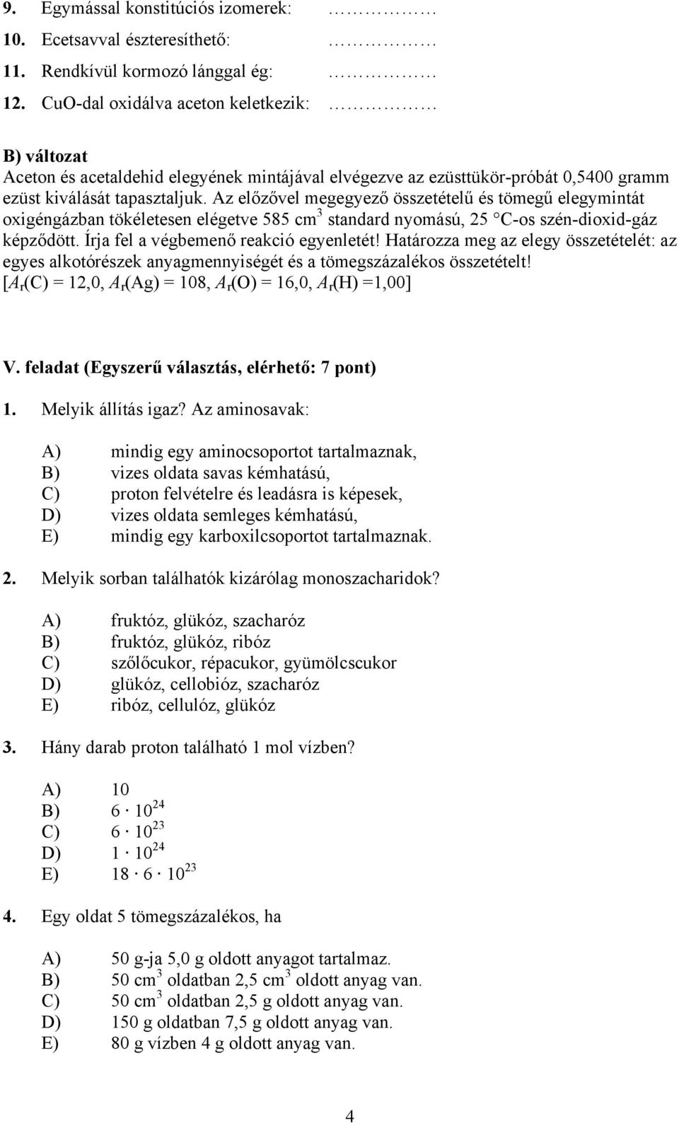 Az előzővel megegyező összetételű és tömegű elegymintát oxigéngázban tökéletesen elégetve 585 cm 3 standard nyomású, 25 C-os szén-dioxid-gáz képződött. Írja fel a végbemenő reakció egyenletét!