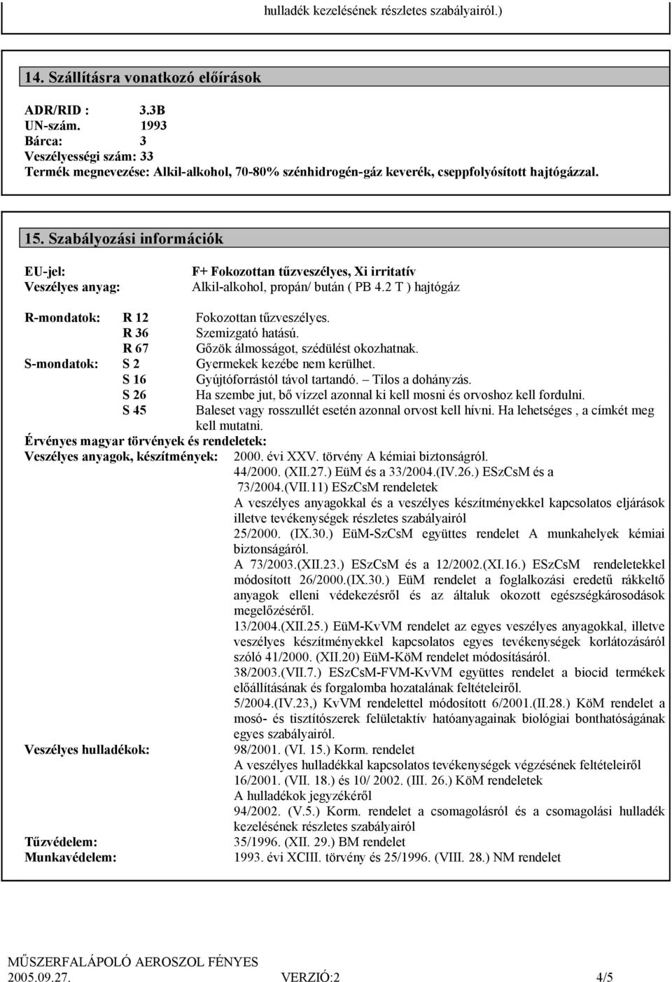 Szabályozási információk EU-jel: Veszélyes anyag: F+ Fokozottan tűzveszélyes, Xi irritatív Alkil-alkohol, propán/ bután ( PB 4.2 T ) hajtógáz R-mondatok: R 12 Fokozottan tűzveszélyes.