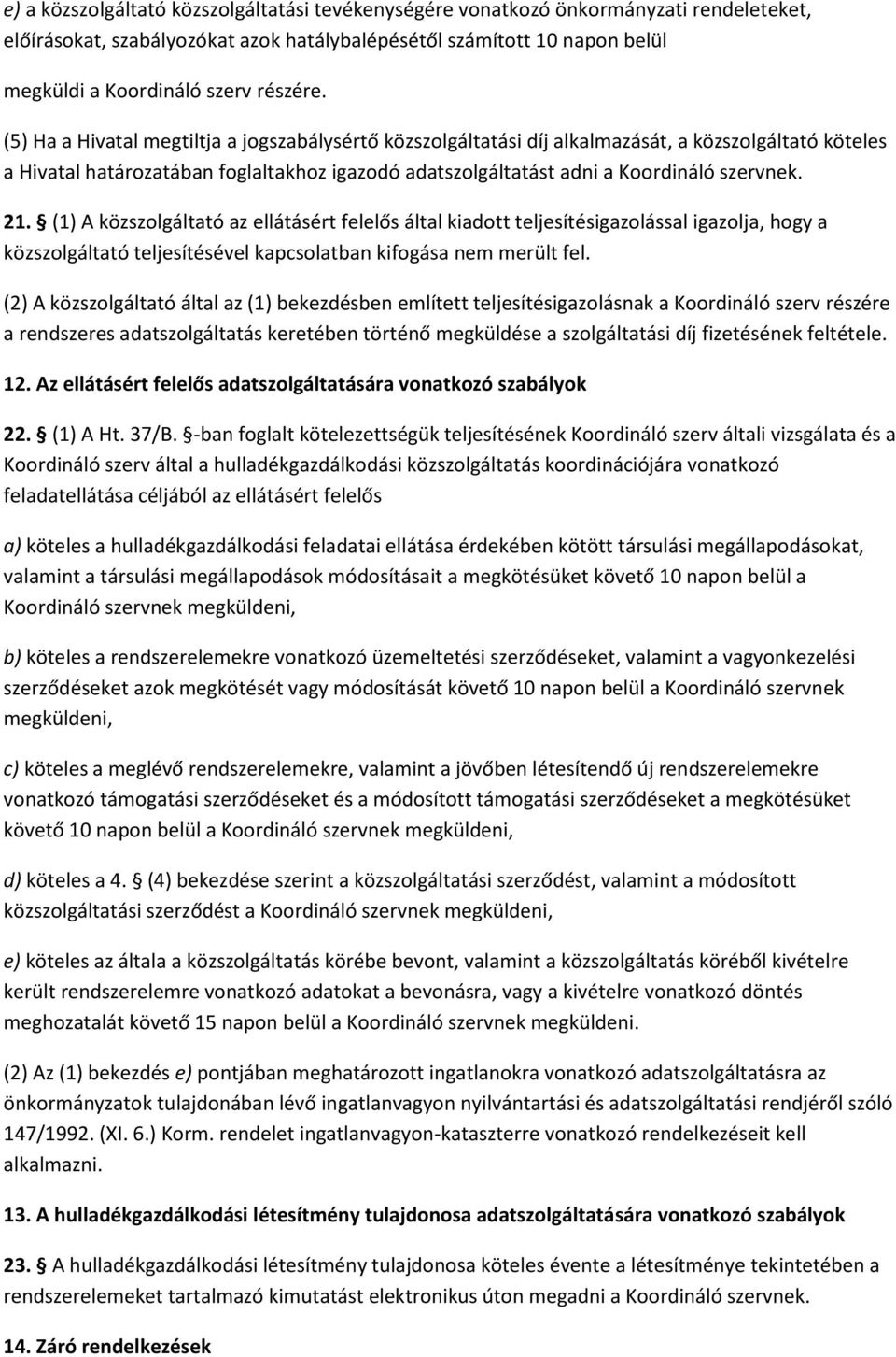 (5) Ha a Hivatal megtiltja a jogszabálysértő közszolgáltatási díj alkalmazását, a közszolgáltató köteles a Hivatal határozatában foglaltakhoz igazodó adatszolgáltatást adni a Koordináló szervnek. 21.