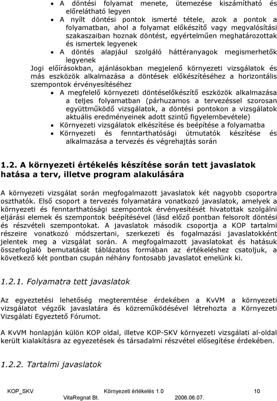 más eszközök alkalmazása a döntések előkészítéséhez a horizontális szempontok érvényesítéséhez A megfelelő környezeti döntéselőkészítő eszközök alkalmazása a teljes folyamatban (párhuzamos a