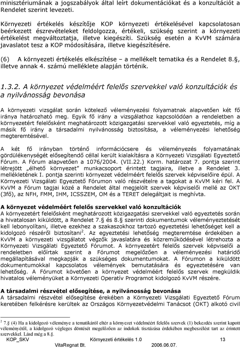 Szükség esetén a KvVM számára javaslatot tesz a KOP módosítására, illetve kiegészítésére. (6) A környezeti értékelés elkészítése a mellékelt tematika és a Rendelet 8., illetve annak 4.