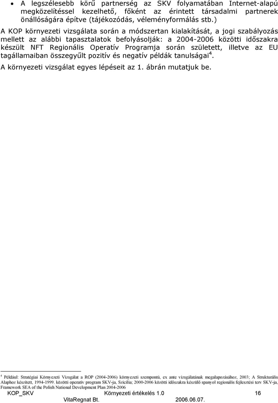 Programja során született, illetve az EU tagállamaiban összegyűlt pozitív és negatív példák tanulságai 4. A környezeti vizsgálat egyes lépéseit az 1. ábrán mutatjuk be.