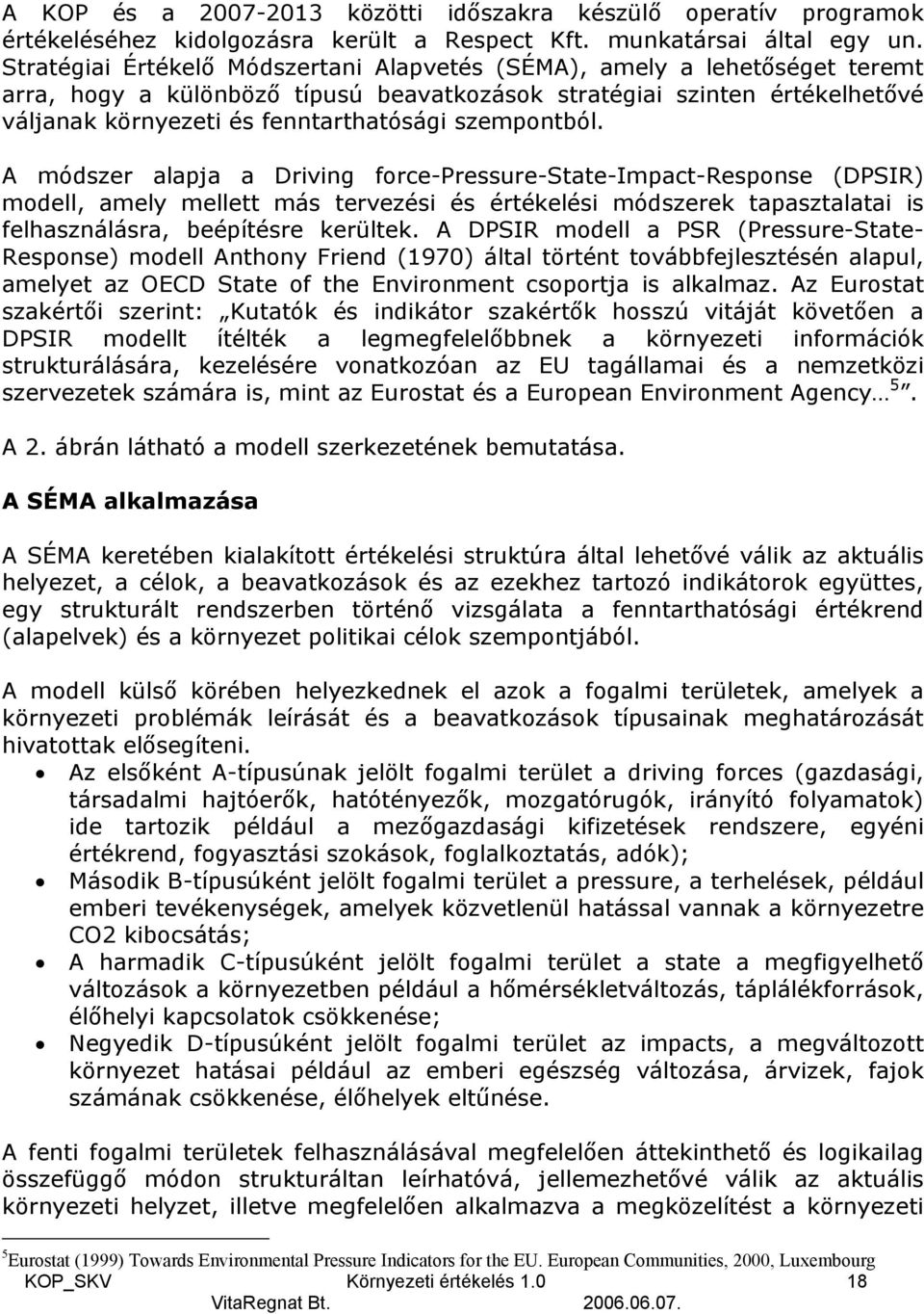 szempontból. A módszer alapja a Driving force-pressure-state-impact-response (DPSIR) modell, amely mellett más tervezési és értékelési módszerek tapasztalatai is felhasználásra, beépítésre kerültek.
