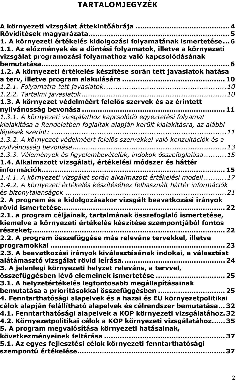 A környezeti értékelés készítése során tett javaslatok hatása a terv, illetve program alakulására...10 1.2.1. Folyamatra tett javaslatok...10 1.2.2. Tartalmi javaslatok...10 1.3.