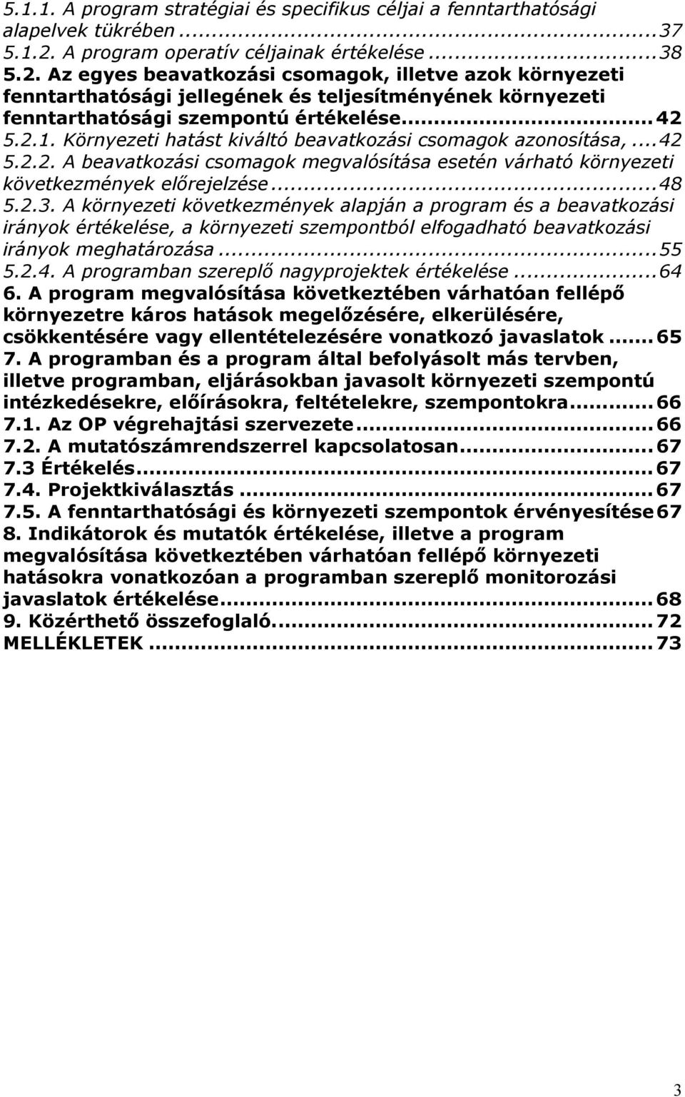 Az egyes beavatkozási csomagok, illetve azok környezeti fenntarthatósági jellegének és teljesítményének környezeti fenntarthatósági szempontú értékelése...42 5.2.1.