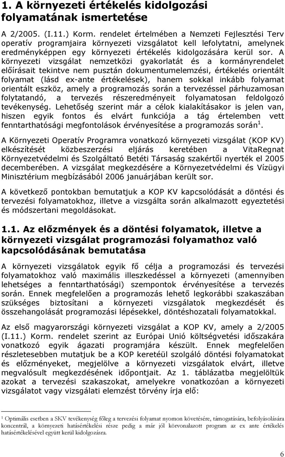A környezeti vizsgálat nemzetközi gyakorlatát és a kormányrendelet előírásait tekintve nem pusztán dokumentumelemzési, értékelés orientált folyamat (lásd ex-ante értékelések), hanem sokkal inkább